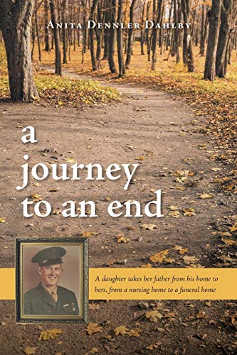 9781460267417: A Journey To An End: A Daughter Takes Her Father From His Home to Hers, From a Nursing Home to a Funeral Home