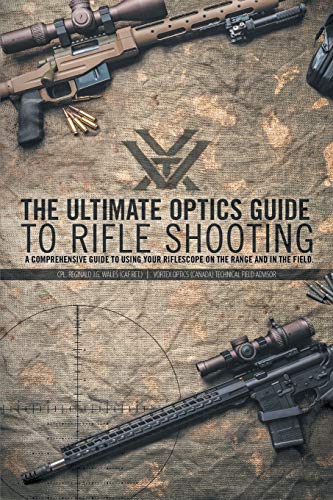 

The Ultimate Optics Guide to Rifle Shooting: A Comprehensive Guide to Using Your Riflescope on the Range and in the Field