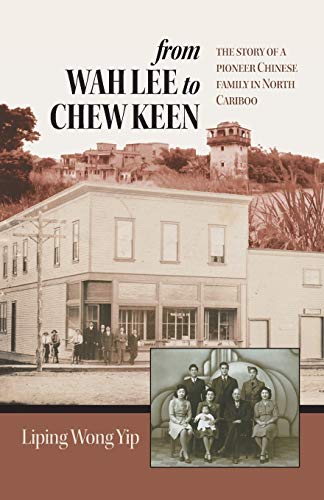 9781460294307: from Wah Lee to Chew Keen: The story of a pioneer Chinese family in North Cariboo