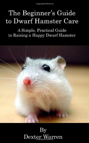 9781460900123: The Beginner's Guide to Dwarf Hamster Care: A Simple, Practical Guide To Raising A Happy Dwarf Hamster