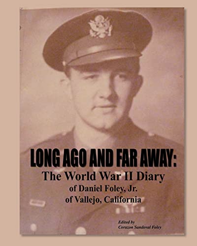 Imagen de archivo de Long Ago and Far Away: The World War II Diary of Daniel Foley, Jr. of Vallejo, California a la venta por THE SAINT BOOKSTORE