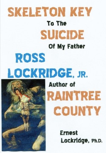 9781460909768: Skeleton Key to the Suicide of My Father, Ross Lockridge, Jr..: Author of RAINTREE COUNTY