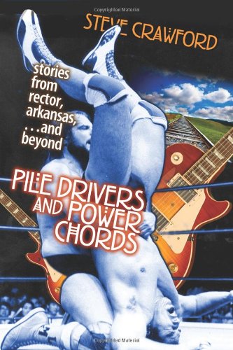 Pile Drivers and Power Chords: Stories from Rector, Arkansas and Beyond (9781460912041) by Crawford, Steve