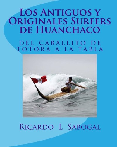 Imagen de archivo de Los Antiguos y Originales Surfers de Huanchaco (Spanish Edition) a la venta por Revaluation Books