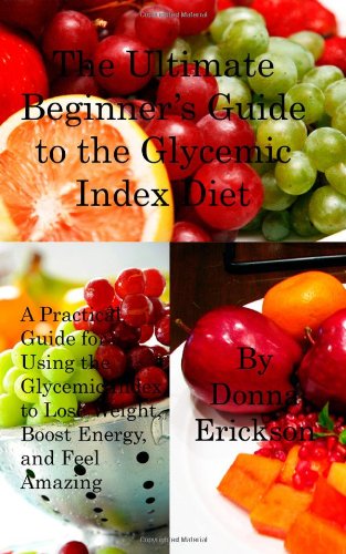 Stock image for The Ultimate Beginner's Guide to the Glycemic Index Diet: A Practical Guide for Using the Glycemic Index to Lose Weight, Boost Energy, and Feel Amazing for sale by Top Notch Books