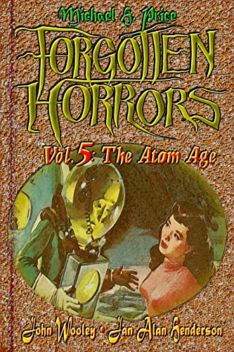 Forgotten Horrors Vol. 5: The Atom Age (9781460949429) by Price, Michael H.; Wooley, John; Henderson, Jan Alan