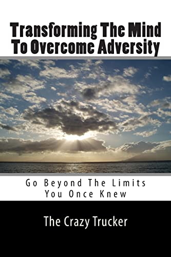 Transforming The Mind To Overcome Adversity: Go Beyond The Limits You Once Knew (Paperback) - The Crazy Trucker