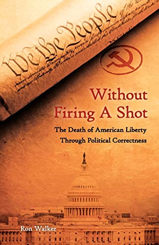 Without Firing a Shot: The Death of American Liberty through Political Correctness - Walker, Ron