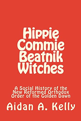 Imagen de archivo de Hippie Commie Beatnik Witches: A Social History of the New Reformed Orthodox Order of the Golden Dawn a la venta por Zoom Books Company