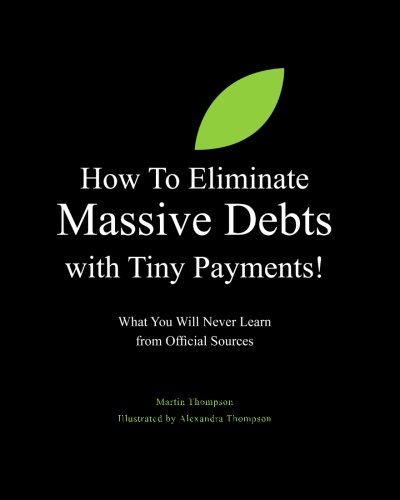 9781460963364: How to Eliminate Massive Debts with Tiny Payments!: What You Will Never Learn From Official Sources
