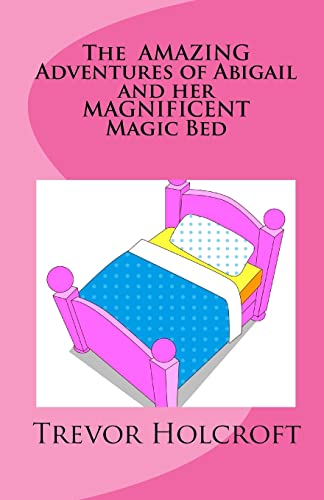 Stock image for The AMAZING Adventures of Abigail and her MAGNIFICENT Magic Bed for sale by Reuseabook