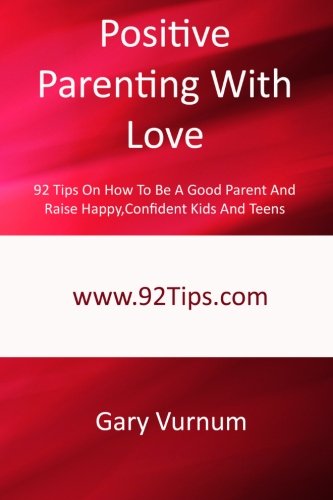 Beispielbild fr Positive Parenting With Love: 92 Tips On How To Be A Good Parent And Raise Happy, Confident Kids And Teens zum Verkauf von Irish Booksellers