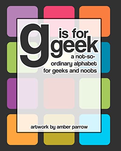 G is for Geek: A Not-So-Ordinary Alphabet for Geeks and Noobs (Paperback) - Amber Parrow