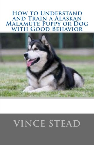 9781460993484: How to Understand and Train a Alaskan Malamute Puppy or Dog with Good Behavior