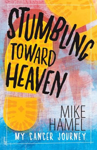 9781461005001: Stumbling Toward Heaven: Mike Hamel on Cancer, Crashes and Questions