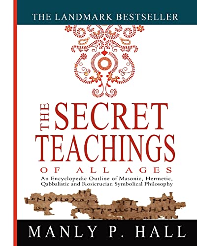 

Secret Teachings of All Ages : An Encyclopedic Outline of Masonic, Hermetic, Qabbalistic and Rosicrucian Symbolical Philosophy