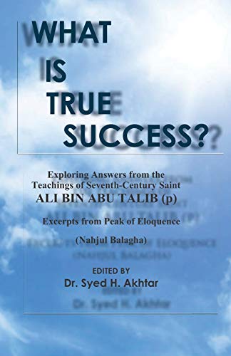 Stock image for What Is True Success?: Explore Answers from the Teachings of 7th Century Saint Ali Bin Abu Talib. Excerpts from Peak of Eloquence (Nahjul-balagha) for sale by Revaluation Books