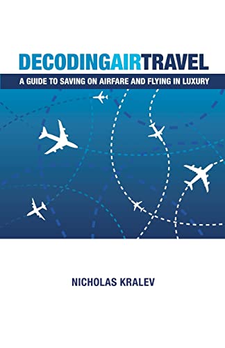 Stock image for Decoding Air Travel: A Guide to Saving on Airfare and Flying in Luxury for sale by Open Books