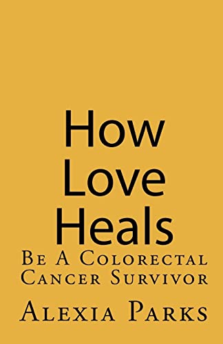 Imagen de archivo de How Love Heals: Be A Colorectal Cancer Survivor a la venta por THE SAINT BOOKSTORE