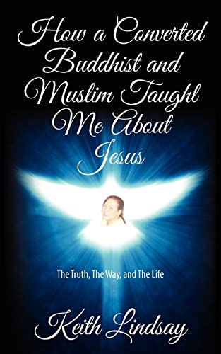 Imagen de archivo de How a Converted Buddhist and Muslim Taught Me About Jesus: The Truth, The Way, and The Life a la venta por THE SAINT BOOKSTORE
