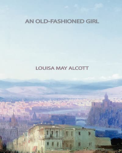 An Old-Fashioned Girl by Louisa May Alcott An Old-Fashioned Girl by Louisa May Alcott