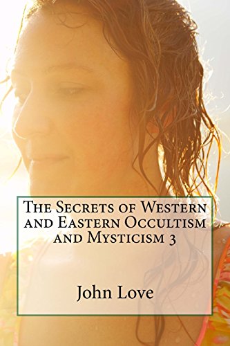 The Secrets of Western and Eastern Occultism and Mysticism 3 (9781461037026) by Love, John