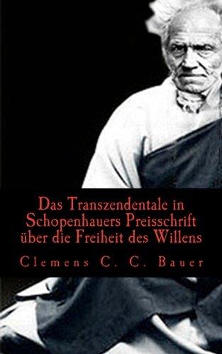 Das Transzendentale in Schopenhauers Preisschrift über die Freiheit des Willens (German Edition) - Clemens C. C. Bauer