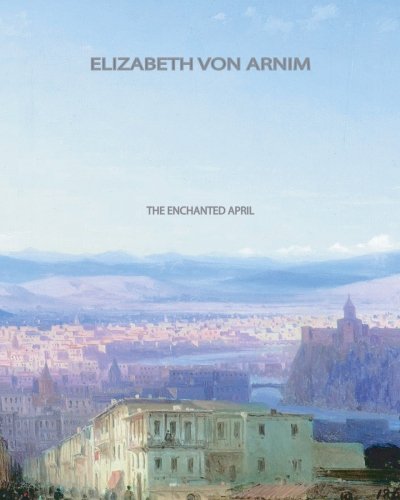 The Enchanted April (9781461039242) by Arnim, Elizabeth Von