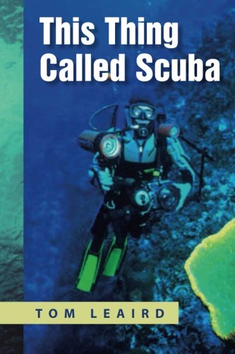 Stock image for This Thing Called Scuba: An Engaging New Book Authored By Veteran Scuba Diver and Instructor Tom Leaird. for sale by Revaluation Books