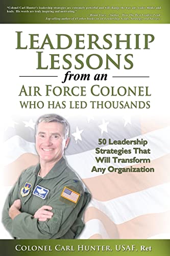 Stock image for Leadership Lessons from an Air Force Colonel Who Has Led Thousands: 50 Leadership Strategies that will Transform Any Organization for sale by Idaho Youth Ranch Books