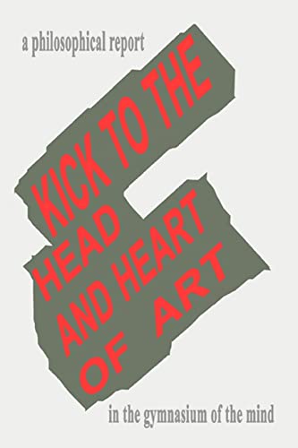 Stock image for Kick To The Head And Heart Of Art: A Philosophical Report on Art and Sport in Partnership for sale by Lucky's Textbooks