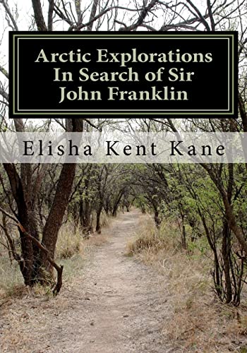 Arctic Explorations In Search of Sir John Franklin (9781461065937) by Kane, Elisha Kent