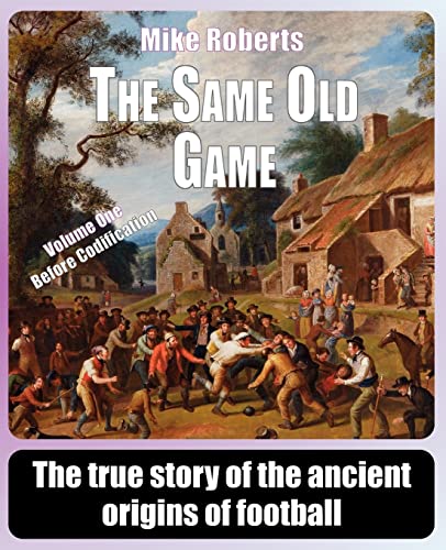 The Same Old Game: Before Codification: The true story of the ancient origins of football (9781461093190) by Roberts, Mike