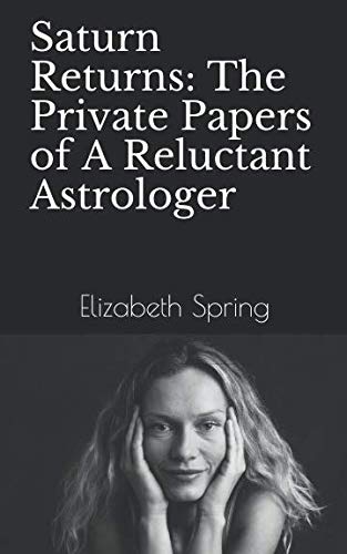 Saturn Returns: The Private Papers of A Reluctant Astrologer (9781461093619) by Spring, Elizabeth