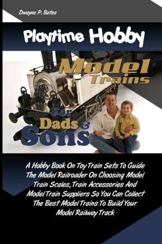 Imagen de archivo de Playtime Hobby Model Trains For Dads & Sons: A Hobby Book On Toy Train Sets To Guide The Model Railroader On Choosing Model Train Scales, Train . Trains To Build Your Model Railway Track a la venta por Revaluation Books