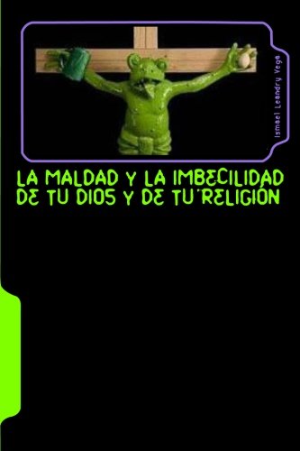 9781461099062: La maldad y la imbecilidad de tu Dios y de tu religin