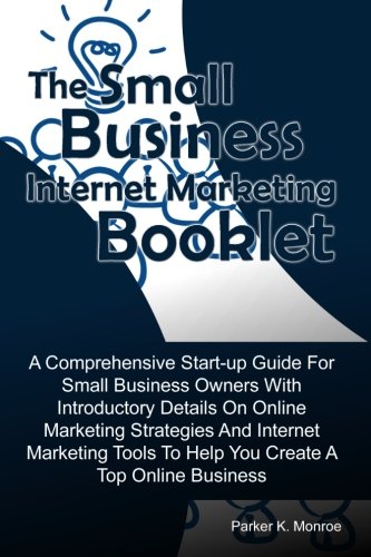 9781461100256: The Small Business Internet Marketing Booklet: A Comprehensive Start-up Guide For Small Business Owners With Introductory Details On Online Marketing ... To Help You Create A Top Online Business