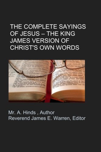 Beispielbild fr The Complete Sayings of Jesus The King James Version of Christ's Own Words [Paperback] Hinds, Mr. A. and Warren, Rev. James E. zum Verkauf von tttkelly1