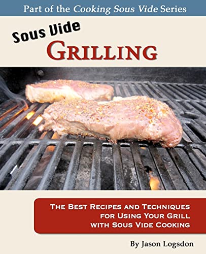 Stock image for Sous Vide Grilling: The Best Recipes and Techniques for Using Your Grill with Sous Vide Cooking (Cooking Sous Vide) for sale by SecondSale