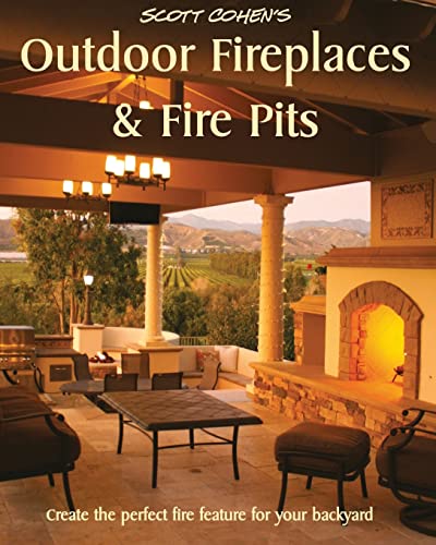 Scott Cohenâ€™s Outdoor Fireplaces and Fire Pits: Create the perfect fire feature for your back yard (9781461135746) by Cohen, Scott