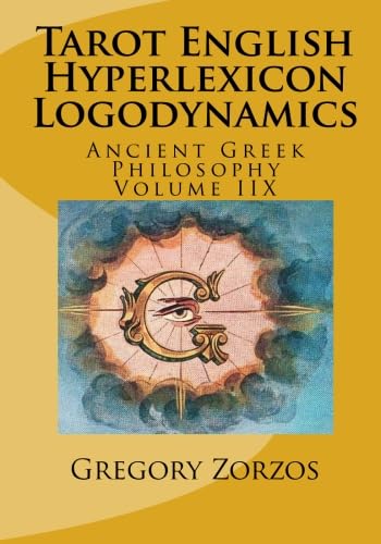 Tarot English Hyperlexicon Logodynamics: Ancient Greek Philosophy Volume IIX (9781461145431) by Zorzos, Gregory