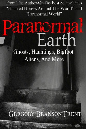 Beispielbild fr Paranormal Earth Ghosts, Hauntings, Bigfoot, Aliens And More Branson-Trent, Gregory zum Verkauf von Turtlerun Mercantile