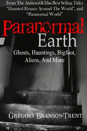 9781461145851: Paranormal Earth Ghosts, Hauntings, Bigfoot, Aliens And More