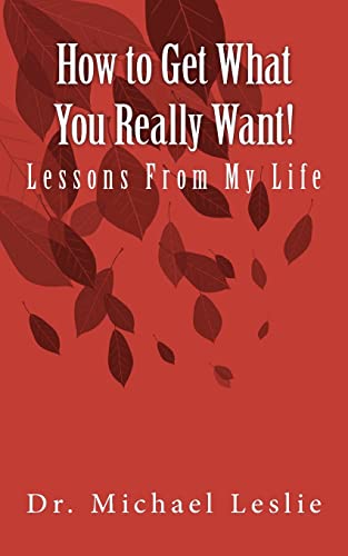 9781461152590: How to Get What You Really Want!: Lessons From My Life