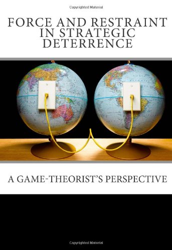 9781461157977: Force and Restraint in Strategic Deterrence: A Game-Theorist’s Perspective