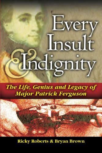 9781461158578: Every Insult and Indignity: The Life Genius and Legacy of Major Patrick Ferguson