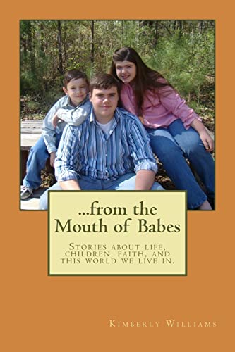 Stock image for From the Mouth of Babes: Stories about life, children, faith, and this world we live in. for sale by Bookmans