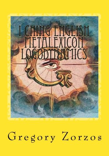 I Ching English Hyperlexicon Logodynamics: Ancient Greek Philosophy Volume I (9781461179320) by Zorzos, Gregory