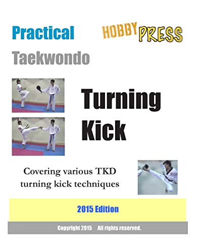 9781461187028: Practical Taekwondo Turning Kick 2015 Edition: Covering various TKD turning kick techniques