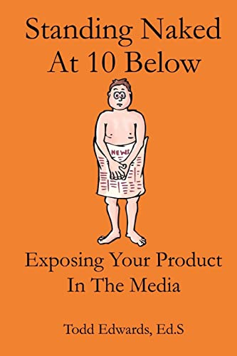 Imagen de archivo de Standing Naked At 10 Below: Exposing Your Product In The Media For Free a la venta por THE SAINT BOOKSTORE